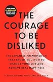 The Courage To Be Disliked The Japanese Phenomenon That Shows You How To Change Your Life And Achieve Real Happiness