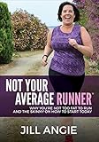 Not Your Average Runner Why Youre Not Too Fat To Run And The Skinny On How To Start Today English Edition