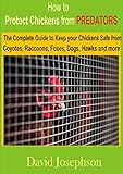 How To Protect Chickens From Predators The Complete Guide To Keep Your Chickens Safe From Coyotes Raccoons Foxes Dogs Hawks And More English Edition