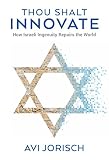 Thou Shalt Innovate How Israeli Ingenuity Repairs The World English Edition