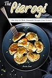 The Pierogi Cookbook New Ways To Make Homemade Pierogies From Scratch English Edition