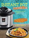 Instant Pot Cookbook Over 100 Instant Pot Recipes For The Everyday Home Simple And Delicious Electric Pressure Cooker Recipes Made For Your Instant Pot Electric Pressure Cooker Cookbook