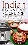 Indian Instant Pot Cookbook Healthy And Delicious Traditional Indian Dishes Made Easy And Quick With Instant Pot Electric Pressure Cooker English Edition