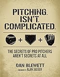 Pitching Isnt Complicated The Secrets Of Pro Pitchers Arent Secrets At All English Edition