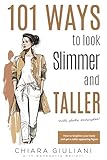 101 Ways To Look Slimmer And Taller How To Lengthen Your Body And Get A Tallerappearing Figure Visually Cutting Off Extra Pounds Through Nocost Hints That Will Make You Look Thinner And Attractive