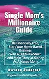 Single Moms Millionaire Guide Be Financially Free Start Your Home Based Business With A Digital Product And Make Tons Of Money As A Happy Mom English Edition