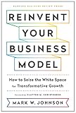 Reinvent Your Business Model How To Seize The White Space For Transformative Growth English Edition