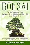 Bonsai The Beginners Guide To Cultivate Grow Shape And Show Off Your Bonsai Tree Includes History Styles Of Bonsai Types Of Bonsai Trees Trimming Repotting And Watering English Edition