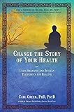 Change The Story Of Your Health Using Shamanic And Jungian Techniques For Healing English Edition