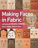 Making Faces In Fabric Workshop With Melissa Averinos Draw Collage Stitch Show English Edition
