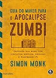 Guia Do Maker Para O Apocalipse Zumbi Defenda Sua Base Com Circuitos Simples Arduino E Raspberry Pi Portuguese Edition