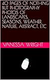 40 Pages Of Nothing But Photography Photos Of Landscapes Seasons Weather Nature Abstract Etc Nessas Photography Book 1 English Edition