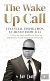 The Wake Up Call Financial Inspiration Learned From 444 A Step By Step Guide On How To Implement Each Financial Principle English Edition