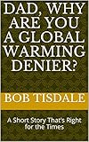 Dad Why Are You A Global Warming Denier A Short Story Thats Right For The Times English Edition