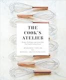 The Cooks Atelier Recipes Techniques And Stories From Our French Cooking School English Edition