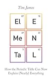 Elemental How The Periodic Table Can Now Explain Nearly Everything English Edition