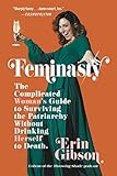 Feminasty The Complicated Womans Guide To Surviving The Patriarchy Without Drinking Herself To Death English Edition