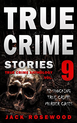 True Crime Stories Volume 9: 12 Shocking True Crime Murder Cases cover