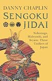 Sengoku Jidai Nobunaga Hideyoshi And Ieyasu Three Unifiers Of Japan English Edition