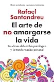 El Arte De No Amargarse La Vida Edicin Ampliada Y Actualizada Las Claves Del Cambio Psicolgico Y La Transformacin Personal Spanish Edition