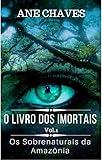 Os Sobrenaturais Da Amaznia O Livro Dos Imortais 1 Portuguese Edition