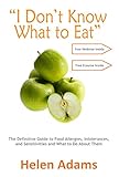 I Dont Know What To Eat The Definitive Guide To Food Allergies Intolerances And Sensitivities And What To Do About Them English Edition