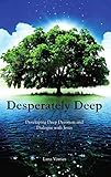 Desperately Deep Developing Deep Devotion And Dialogue With Jesus English Edition