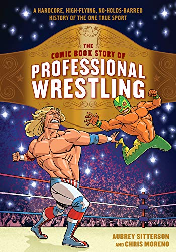 The Comic Book Story of Professional Wrestling (By: Aubrey Sitterson,Chris Moreno) cover