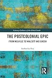 The Postcolonial Epic From Melville To Walcott And Ghosh Literary Cultures Of The Global South English Edition
