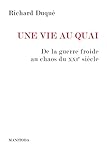 Une Vie Au Quai: De La Guerre Froide Au Chaos Du Xxie Si%C3%A8cle (entreprises Et Soci%C3%A9t%C3%A9 T. 43)