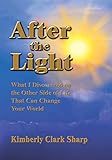 After The Light What I Discovered On The Other Side Of Life That Can Change Your World English Edition