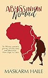 Abyssinian Nomad An African Womans Journey Of Love Loss And Adventure From Cape To Cairo