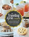 The Traveling Apron Cookbook: A Delicious Journey of Food, Friendship, & Family Traditions