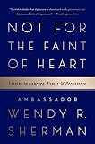 Not For The Faint Of Heart Lessons In Courage Power And Persistence English Edition