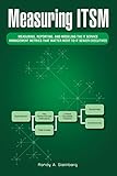 Measuring Itsm Measuring Reporting And Modeling The It Service Management Metrics That Matter Most To It Senior Executives English Edition