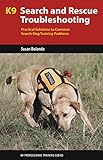 K9 Search And Rescue Troubleshooting Practical Solutions To Common Searchdog Training Problems K9 Professional Training Series English Edition