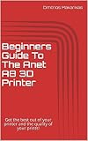 Beginners Guide To The Anet A8 3d Printer Get The Best Out Of Your Printer And The Quality Of Your Prints
