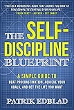 The Selfdiscipline Blueprint A Simple Guide To Beat Procrastination Achieve Your Goals And Get The Life You Want The Good Life Blueprint Series Book 2