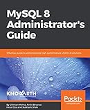 Mysql 8 Administrators Guide Effective Guide To Administering Highperformance Mysql 8 Solutions English Edition