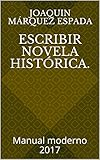 Escribir Novela Histrica Manual Moderno 2017 Spanish Edition