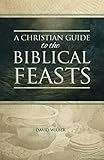 A Christian Guide To The Biblical Feasts