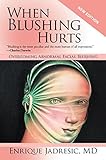 When Blushing Hurts Overcoming Abnormal Facial Blushing 2nd Edition Expanded And Revised English Edition