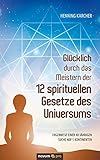 Glcklich Durch Das Meistern Der 12 Spirituellen Gesetze Des Universums Ergebnisse Einer 40jhrigen Suche Auf 5 Kontinenten German Edition