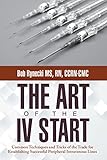 The Art Of The Iv Start Common Techniques And Tricks Of The Trade For Establishing Successful Peripheral Intravenous Lines
