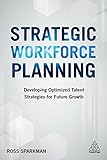 Strategic Workforce Planning Developing Optimized Talent Strategies For Future Growth English Edition