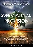 Supernatural Provision Learning To Walk In Greater Levels Of Stewardship And Responsibilty And Letting Go Of Unbiblical Beliefs English Edition
