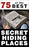 75 Of The Best Secret Hiding Places How To Outsmart Thieves Using Hidden Safes Secret Storage Compartments And More English Edition