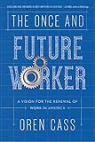 The Once And Future Worker A Vision For The Renewal Of Work In America English Edition