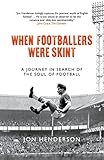 When Footballers Were Skint A Journey In Search Of The Soul Of Football English Edition
