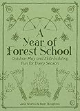 A Year Of Forest School Outdoor Play And Skillbuilding Fun For Every Season